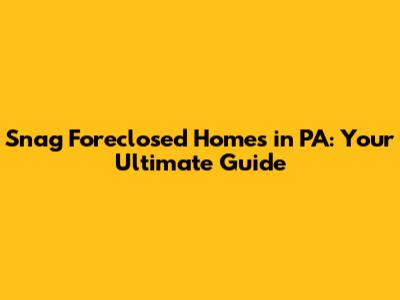 Snag Foreclosed Homes in PA: Your Ultimate Guide