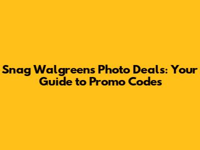 Snag Walgreens Photo Deals: Your Guide to Promo Codes