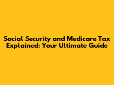 Social Security and Medicare Tax Explained: Your Ultimate Guide