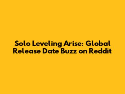 Solo Leveling Arise: Global Release Date Buzz on Reddit