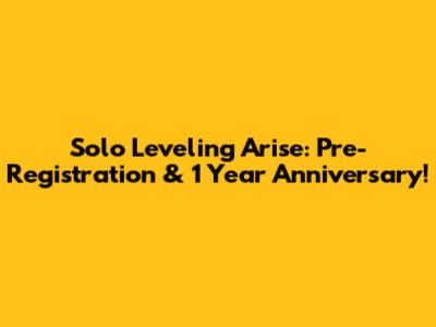 Solo Leveling Arise: Pre-Registration & 1 Year Anniversary!