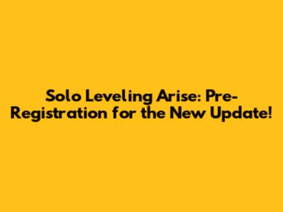 Solo Leveling Arise: Pre-Registration for the New Update!