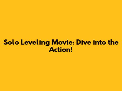 Solo Leveling Movie: Dive into the Action!