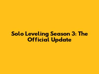 Solo Leveling Season 3: The Official Update