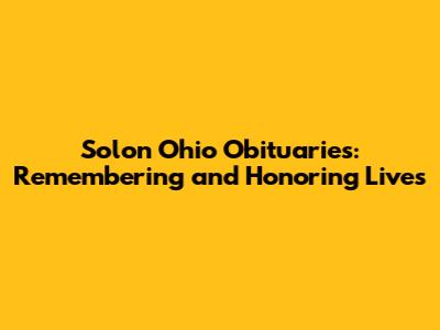 Solon Ohio Obituaries: Remembering and Honoring Lives