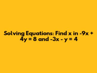 Solving Equations: Find x in -9x + 4y = 8 and -3x - y = 4