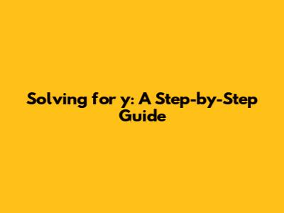 Solving for y: A Step-by-Step Guide