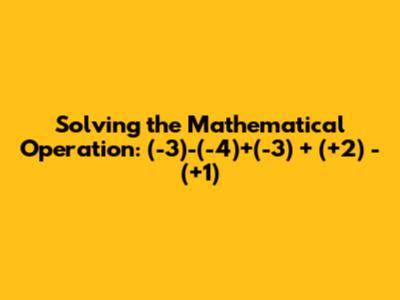 Solving the Mathematical Operation: (-3)-(-4)+(-3) + (+2) - (+1)