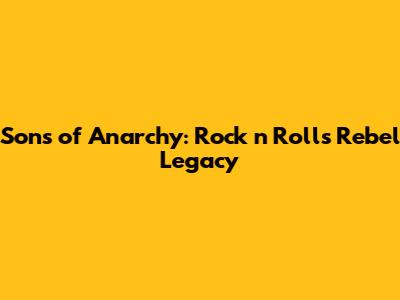 Sons of Anarchy: Rock 'n' Roll's Rebel Legacy