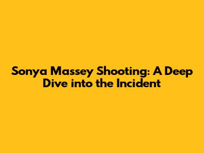 Sonya Massey Shooting: A Deep Dive into the Incident