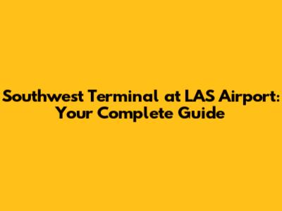 Southwest Terminal at LAS Airport: Your Complete Guide