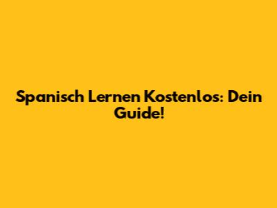 Spanisch Lernen Kostenlos: Dein Guide!