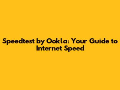 Speedtest by Ookla: Your Guide to Internet Speed