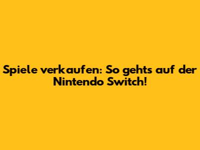 Spiele verkaufen: So geht's auf der Nintendo Switch!