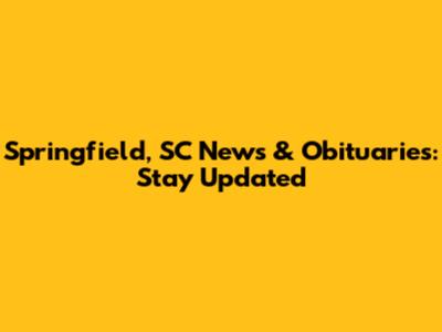 Springfield, SC News & Obituaries: Stay Updated