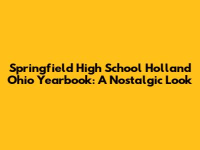 Springfield High School Holland Ohio Yearbook: A Nostalgic Look
