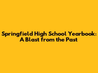 Springfield High School Yearbook: A Blast from the Past