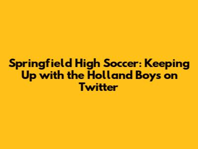 Springfield High Soccer: Keeping Up with the Holland Boys on Twitter