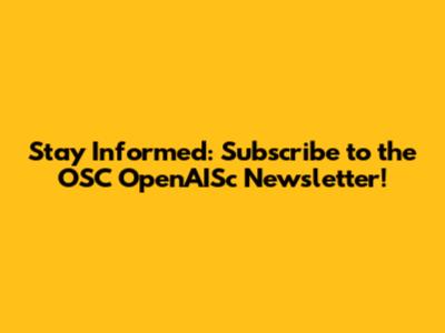 Stay Informed: Subscribe to the OSC OpenAISc Newsletter!