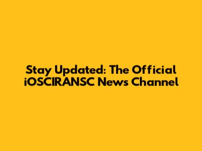 Stay Updated: The Official iOSCIRANSC News Channel