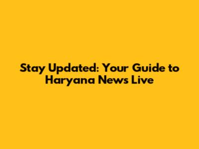 Stay Updated: Your Guide to Haryana News Live