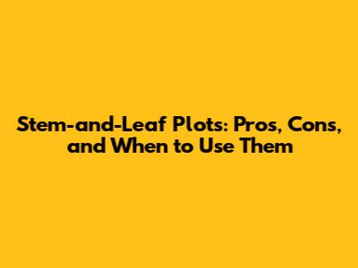 Stem-and-Leaf Plots: Pros, Cons, and When to Use Them