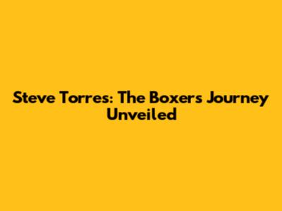 Steve Torres: The Boxer's Journey Unveiled