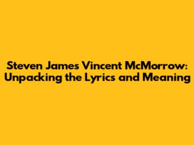 Steven James Vincent McMorrow: Unpacking the Lyrics and Meaning