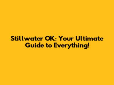Stillwater OK: Your Ultimate Guide to Everything!