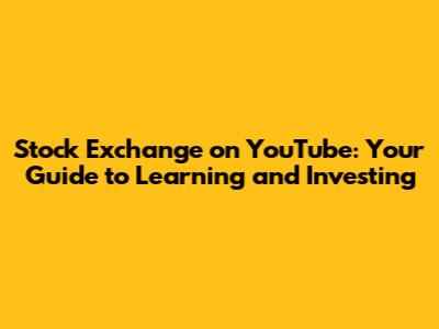Stock Exchange on YouTube: Your Guide to Learning and Investing