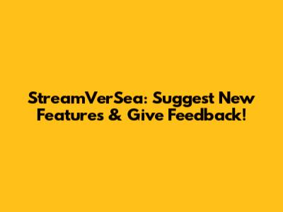StreamVerSea: Suggest New Features & Give Feedback!