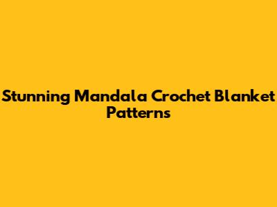 Stunning Mandala Crochet Blanket Patterns