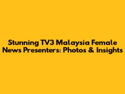 Stunning TV3 Malaysia Female News Presenters: Photos & Insights