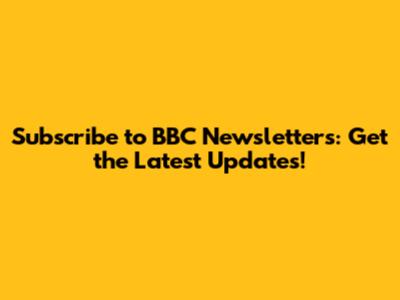 Subscribe to BBC Newsletters: Get the Latest Updates!