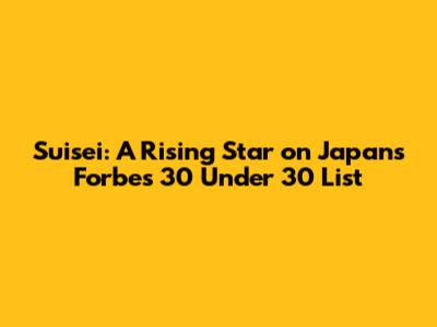 Suisei: A Rising Star on Japan's Forbes 30 Under 30 List