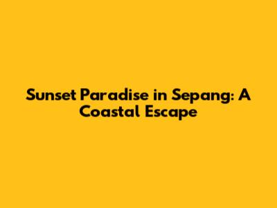 Sunset Paradise in Sepang: A Coastal Escape