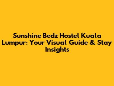 Sunshine Bedz Hostel Kuala Lumpur: Your Visual Guide & Stay Insights