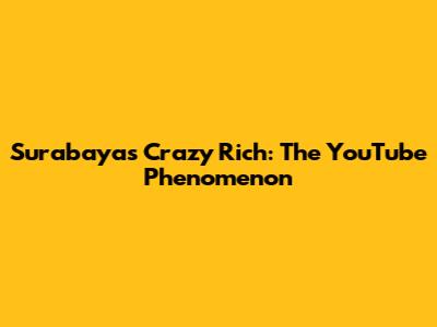 Surabaya's Crazy Rich: The YouTube Phenomenon
