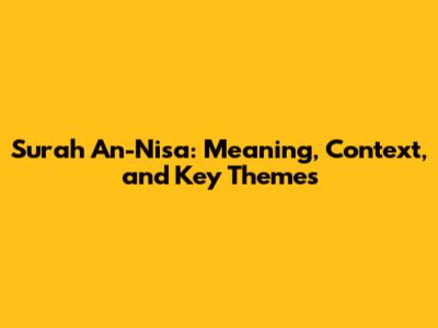 Surah An-Nisa: Meaning, Context, and Key Themes