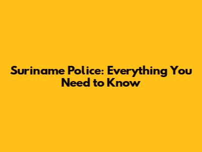Suriname Police: Everything You Need to Know