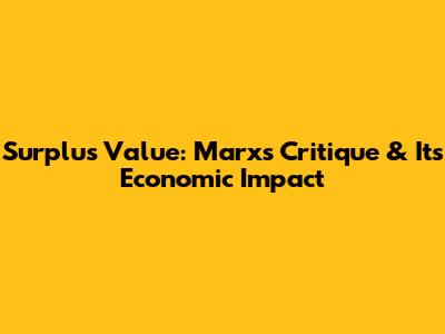 Surplus Value: Marx's Critique & Its Economic Impact