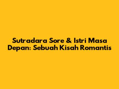 Sutradara Sore & Istri Masa Depan: Sebuah Kisah Romantis