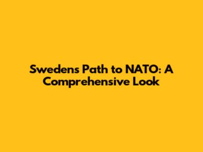 Sweden's Path to NATO: A Comprehensive Look