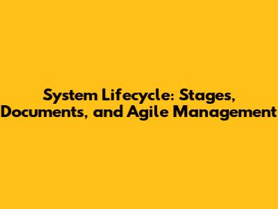 System Lifecycle: Stages, Documents, and Agile Management