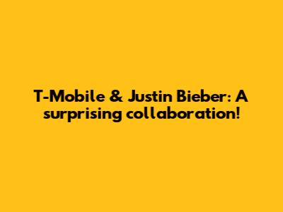 T-Mobile & Justin Bieber: A surprising collaboration!