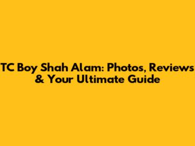 TC Boy Shah Alam: Photos, Reviews & Your Ultimate Guide