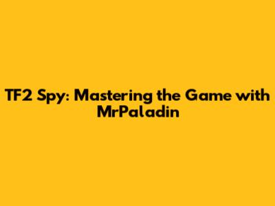 TF2 Spy: Mastering the Game with MrPaladin