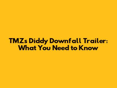 TMZ's Diddy Downfall Trailer: What You Need to Know