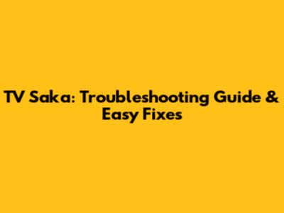 TV Saka: Troubleshooting Guide & Easy Fixes