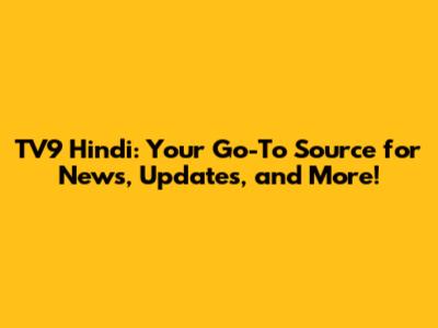 TV9 Hindi: Your Go-To Source for News, Updates, and More!